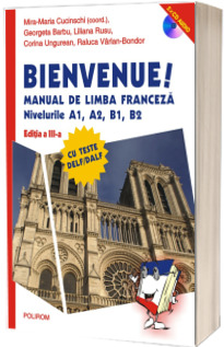 Bienvenue! Manual de limba franceza. Nivelurile A1, A2, B1, B2. Editia a III-a