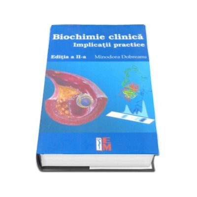 Biochimie clinica. Implicatii practice - Minodora Dobreanu (Editia a II-a)