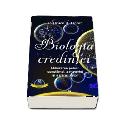 Biologia credintei - Eliberarea puterii constiintei, a materiei si a miracolelor (Editie revizuita si extinsa)