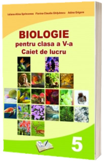 Biologie, caiet de lucru pentru clasa a V-a - Iuliana-Alina Sprincenea (In conformitate cu cerintele programei scolare 2017)