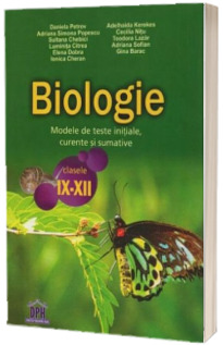 Biologie. Modele de teste initiale, curente si sumative. Clasele IX-XII