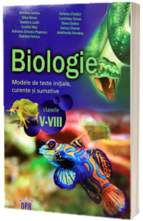 Biologie. Modele de teste initiale, curente si sumative clasele V-VIII