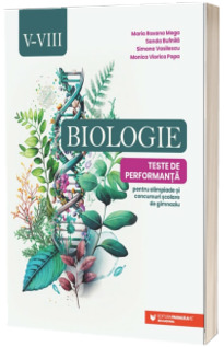 Biologie. Teste de performanta pentru olimpiade si concursuri scolare de gimnaziu