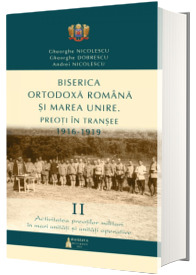 Biserica Ortodoxa Romana si Marea Unire - Preoti in transee: 1916-1919 - Volumul II