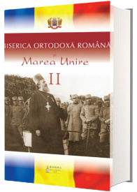 Biserica Ortodoxa Romana si Marea Unire Vol.2
