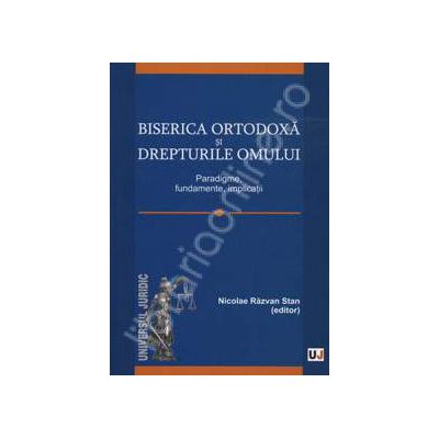 Biserica Ortodoxa si drepturile omului (Paradigme, fundamente, implicatii)