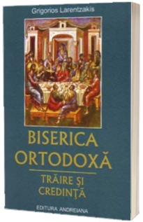 Biserica ortodoxa. Traire si credinta