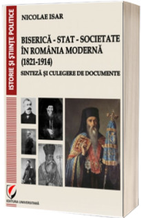 Biserica, Stat, Societate in Romania moderna (1821-1914). Sinteza si culegere de documente