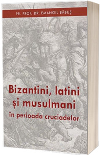 Bizantini, latini si musulmani in perioada cruciadelor