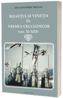 Bizantul si Venetia in vremea Cruciadelor (sec. XI - XIII)