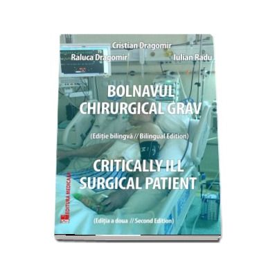 Bolnavul chirurgical grav. Critically ill surgical patient - Cristian Dragomir (Editia a 2-a, bilingva)