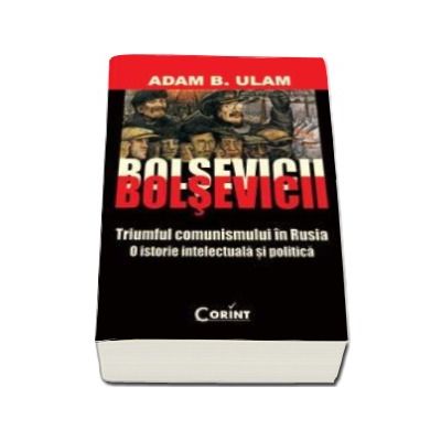 Bolsevicii. Triumful comunismului in Rusia
