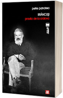 Brancusi. Pravila de la Craiova. Etica lui Brancusi -  Petre Pandrea