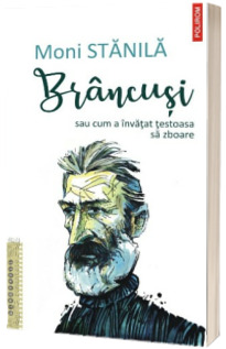 Brancusi sau cum a invatat testoasa sa zboare Brancusi sau cum a invatat testoasa sa zboare
