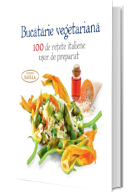 Bucatarie vegetariana - 100 de retete italiene usor de preparat (Editie cartonata)