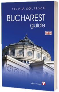 Bucharest Guide -  Silvia Colfescu (Editia a II-a revizuita)