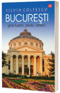 Bucuresti-ghid turistic, istoric, artistic (Colfescu, Silvia)