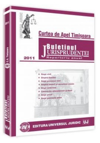 Buletinul Jurisprudentei. Curtea de Apel Timisoara. Repertoriu anual 2011 Buletinul Jurisprudentei. Curtea de Apel Timisoara. Repertoriu anual 2011