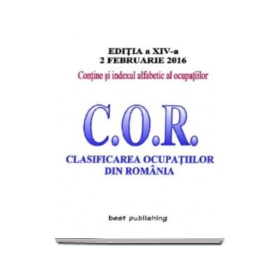 C.O.R. Clasificarea ocupatiilor din Romania. Actualizat la 2 februarie 2016 - Editia a XIV-a