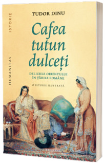 Cafea, tutun, dulceti. Deliciile Orientului in tarile romane