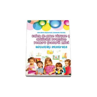 Caiet de arte vizuale si abilitati practice pentru scolari mici - Activitati integrate