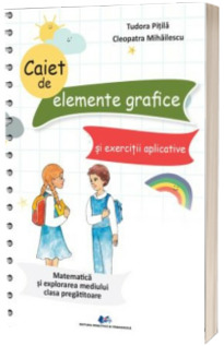 Caiet de elemente grafice si exercitii aplicative. Matematica si explorarea mediului, clasa pregatitoare