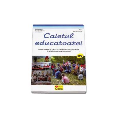 Caietul educatoarei. Planificarea activitatilor instructiv-educative in gradinite cu program normal