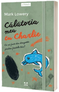 Calatoria mea cu Charlie. Ce-ai face din dragoste pentru fratele tau? - Mark Lowery