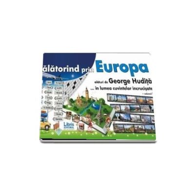 Calatorind prin Europa alaturi De George Hudita... In lumea cuvintelor incrucisate - Volumul I