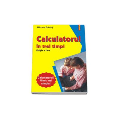 Calculatorul in trei timpi (editia a IV-a) Calculatorul in trei timpi (editia a IV-a)