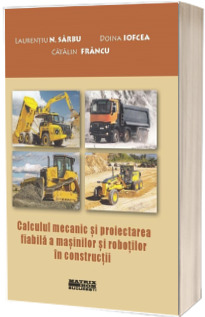 Calculul mecanic si proiectarea fiabila a masinilor si robotilor in constructii Calculul mecanic si proiectarea fiabila a masinilor si robotilor in constructii
