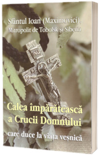 Calea imparateasca a Crucii Domnului care duce la viata vesnica Calea imparateasca a Crucii Domnului care duce la viata vesnica