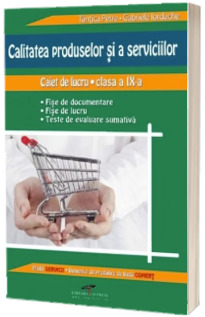 Calitatea produselor si a serviciilor. Caiet de lucru pentru clasa a IX-a