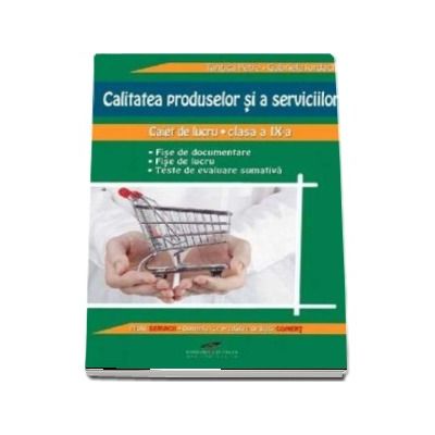 Calitatea produselor si a serviciilor. Caiet de lucru pentru clasa a IX-a - Tantica Petre