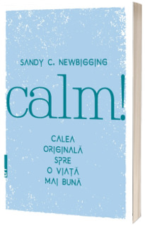 Calm! Calea originala spre o viata mai buna - Sandy Newbigging