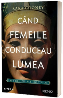 Cand femeile conduceau lumea. Sase regine ale Egiptului