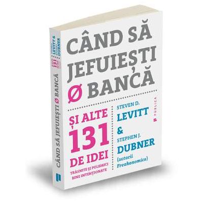 Cand sa jefuiesti o banca - Si alte 131 de idei trasnite si polemici bine intentionate