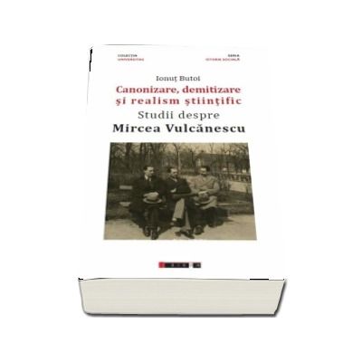 Canonizare, demitizare si realism stiintific. Studii despre Mircea Vulcanescu (Ionut Butoi)