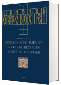 Canonul Ortodoxiei: Sinoadele Ecumenice in cultul bizantin si dilemele receptarii