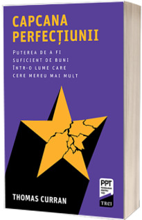 Capcana perfectiunii. Puterea de a fi suficient de buni intr-o lume care cere mereu mai mult
