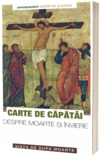 Carte de capatai despre moarte si inviere. Viata de dupa moarte