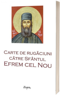 Carte de rugaciuni catre Sfantul Efrem cel Nou