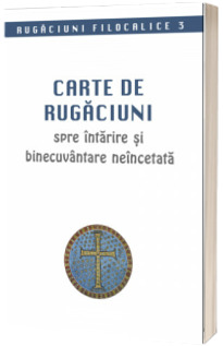 Carte de rugaciuni spre intarire si binecuvantare neincetata