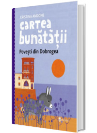 Cartea bunatatii, povesti din Dobrogea