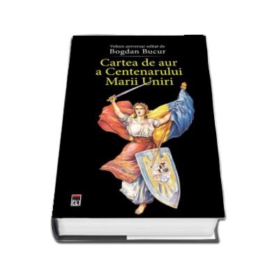 Cartea de aur a Centenarului a Marii Uniri. Volum aniversar editat de Bogdan Bucur