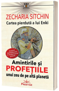 Cartea pierduta a lui Enki - Amintirile si profetiile unui zeu de pe alta planeta