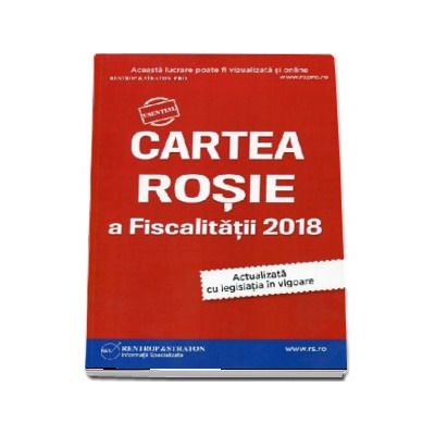 Cartea Rosie a Fiscalitatii - 2018. Actualizata cu legislatia in vigoare