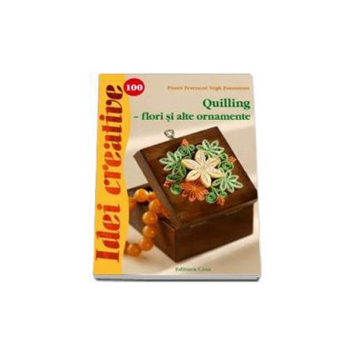 Quilling - flori si alte ornamente - (Idei creative 100)