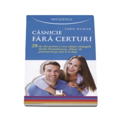 Casnicie fara certuri. 28 de zile pentru a crea relatia conjugala dorita dintotdeauna, alaturi de partenerul pe care il ai deja - Fawn Weaver