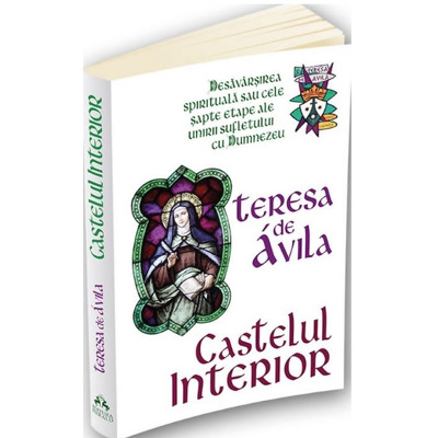 Castelul interior. Desavarsirea spirituala sau cele sapte etape ale unirii sufletului cu Dumnezeu